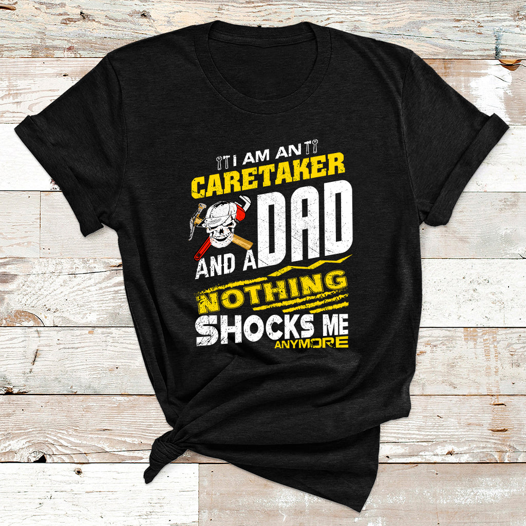I Am An Caretaker And A Dad Nothing Shocks Me Anymore T Shirt - Wonder Print Shop