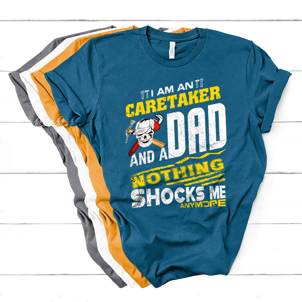 I Am An Caretaker And A Dad Nothing Shocks Me Anymore T Shirt - Wonder Print Shop