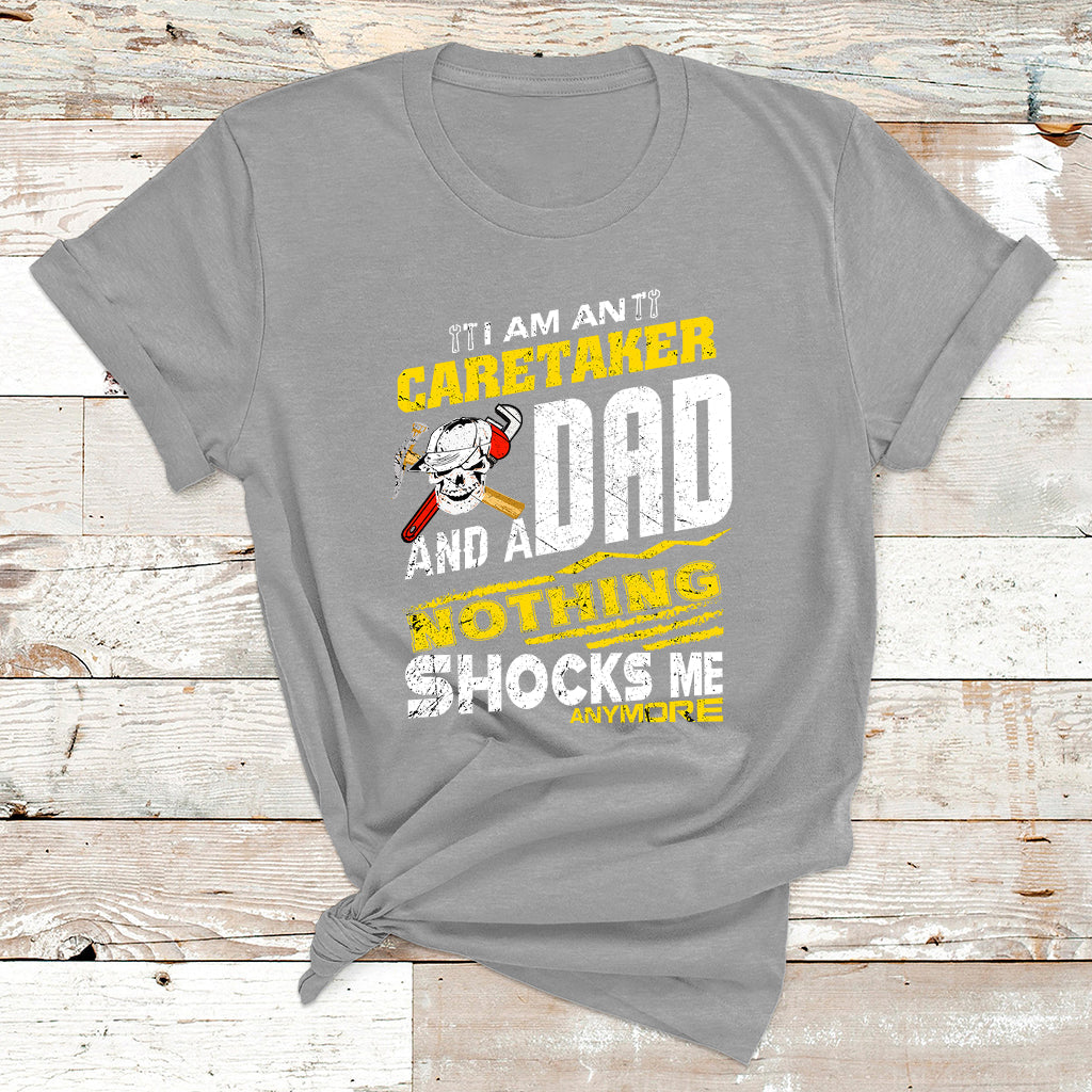 I Am An Caretaker And A Dad Nothing Shocks Me Anymore T Shirt - Wonder Print Shop