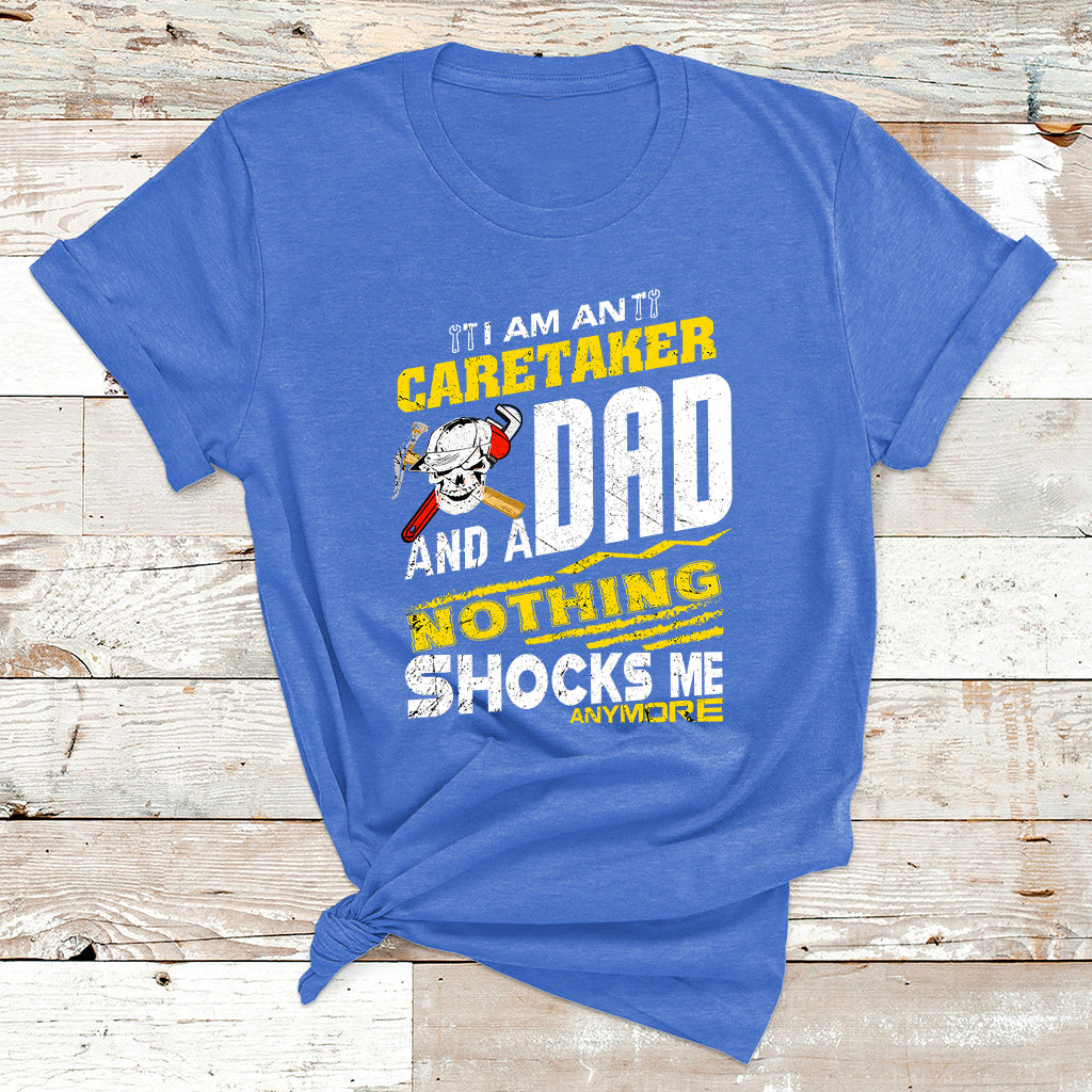 I Am An Caretaker And A Dad Nothing Shocks Me Anymore T Shirt - Wonder Print Shop