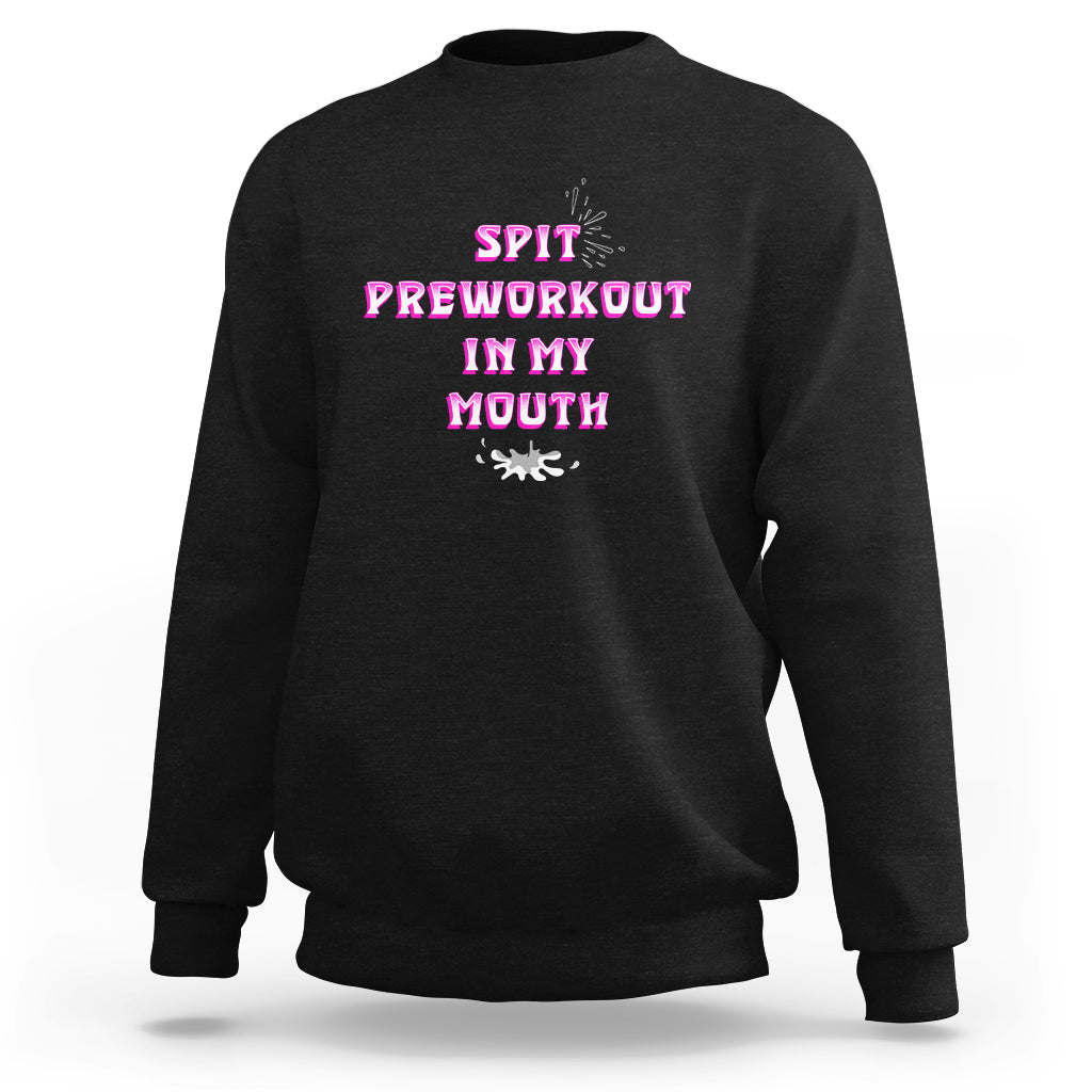 Funny Spit Preworkout In My Mouth Funny Gym Workout Saying Sweatshirt - Wonder Print Shop