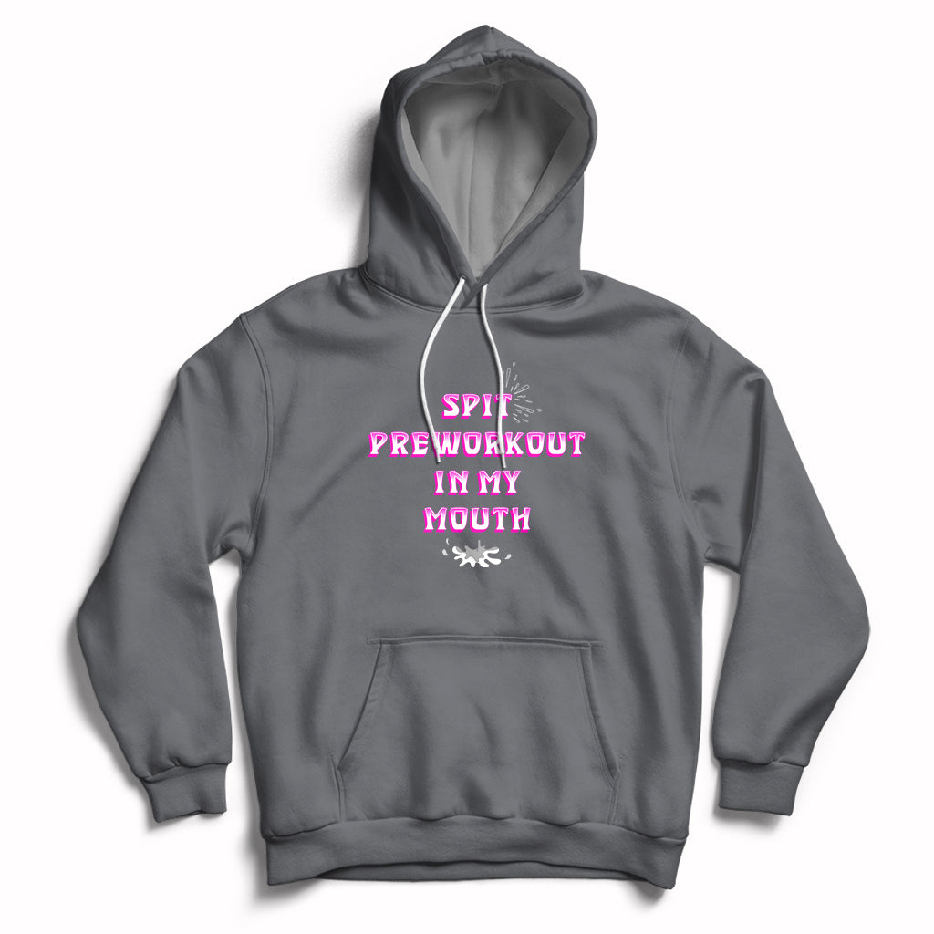 Funny Spit Preworkout In My Mouth Funny Gym Workout Saying Hoodie - Wonder Print Shop