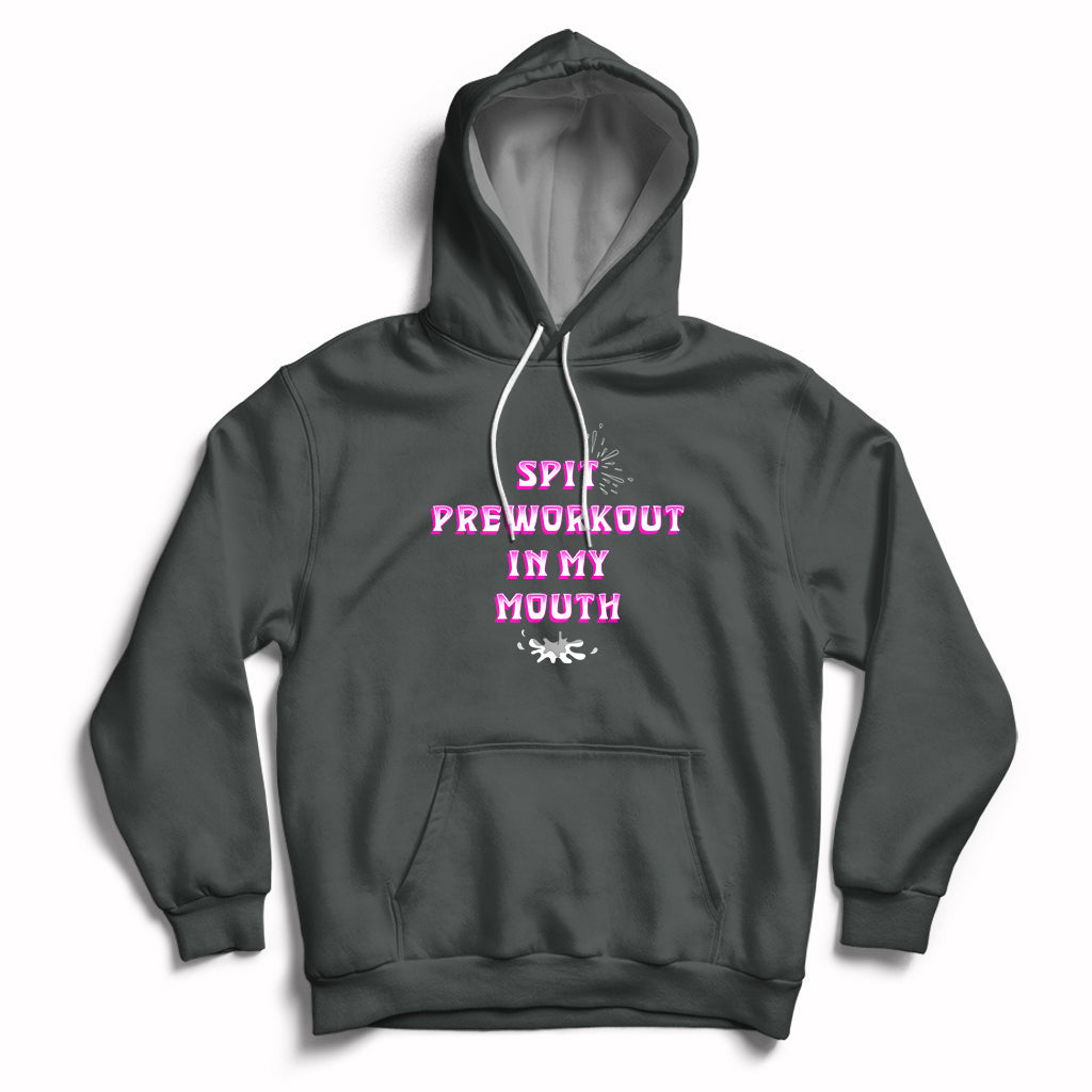 Funny Spit Preworkout In My Mouth Funny Gym Workout Saying Hoodie - Wonder Print Shop