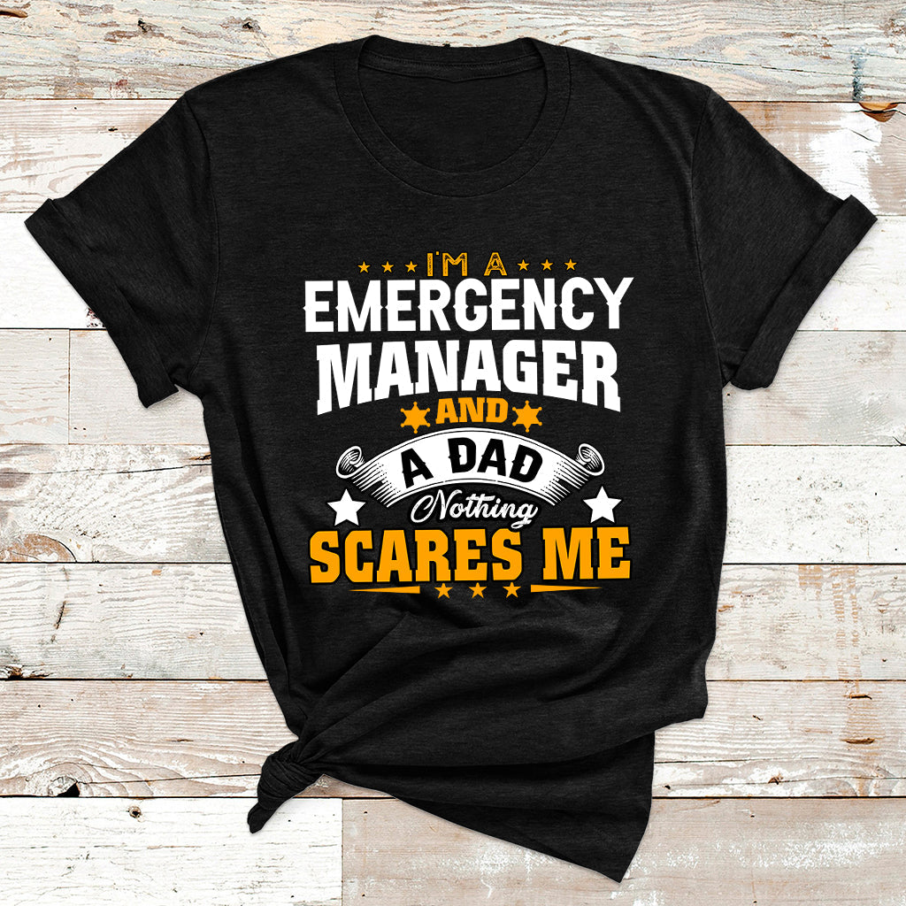 I'm A Emergency Manager And A Dad Not Thing Scares Me T Shirt - Wonder Print Shop