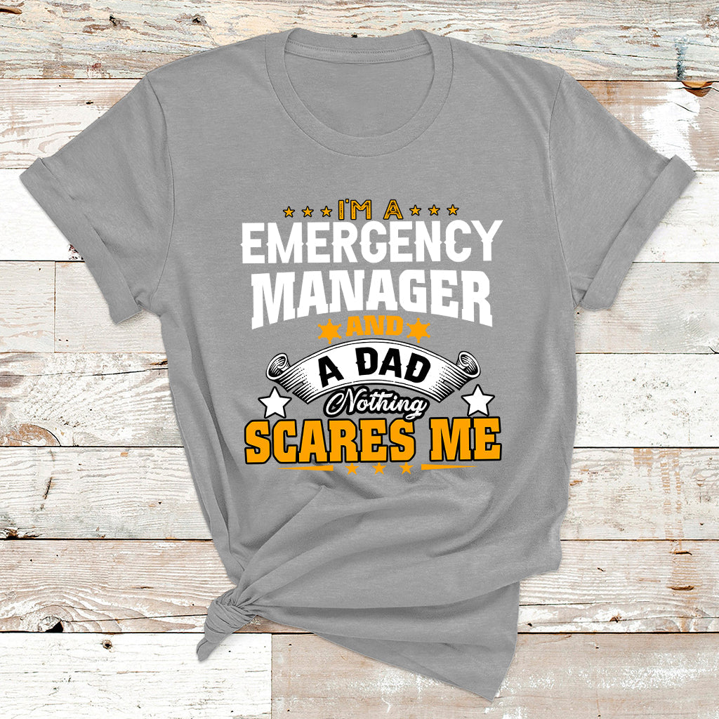 I'm A Emergency Manager And A Dad Not Thing Scares Me T Shirt - Wonder Print Shop