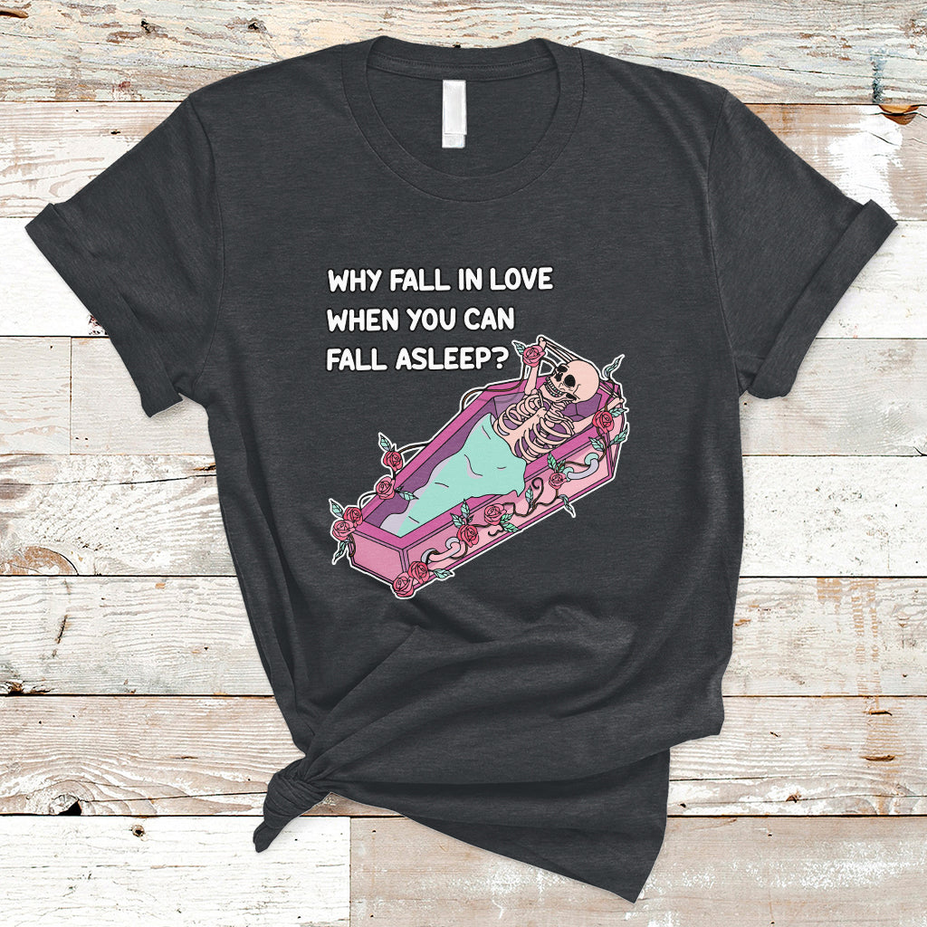 Funny Why Fall In Love When You Can Fall Asleep Skeleton T-Shirt - Wonder Print Shop