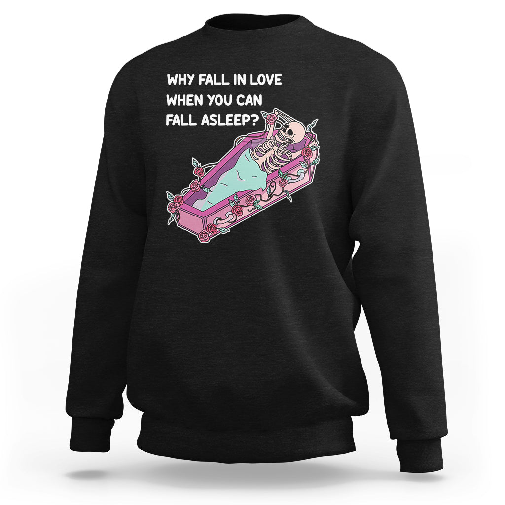 Funny Why Fall In Love When You Can Fall Asleep Skeleton Sweatshirt - Wonder Print Shop
