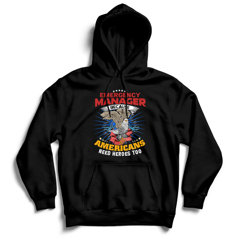 Emegency Manager Because Americans Need Heroes Too Hoodie - Wonder Print Shop