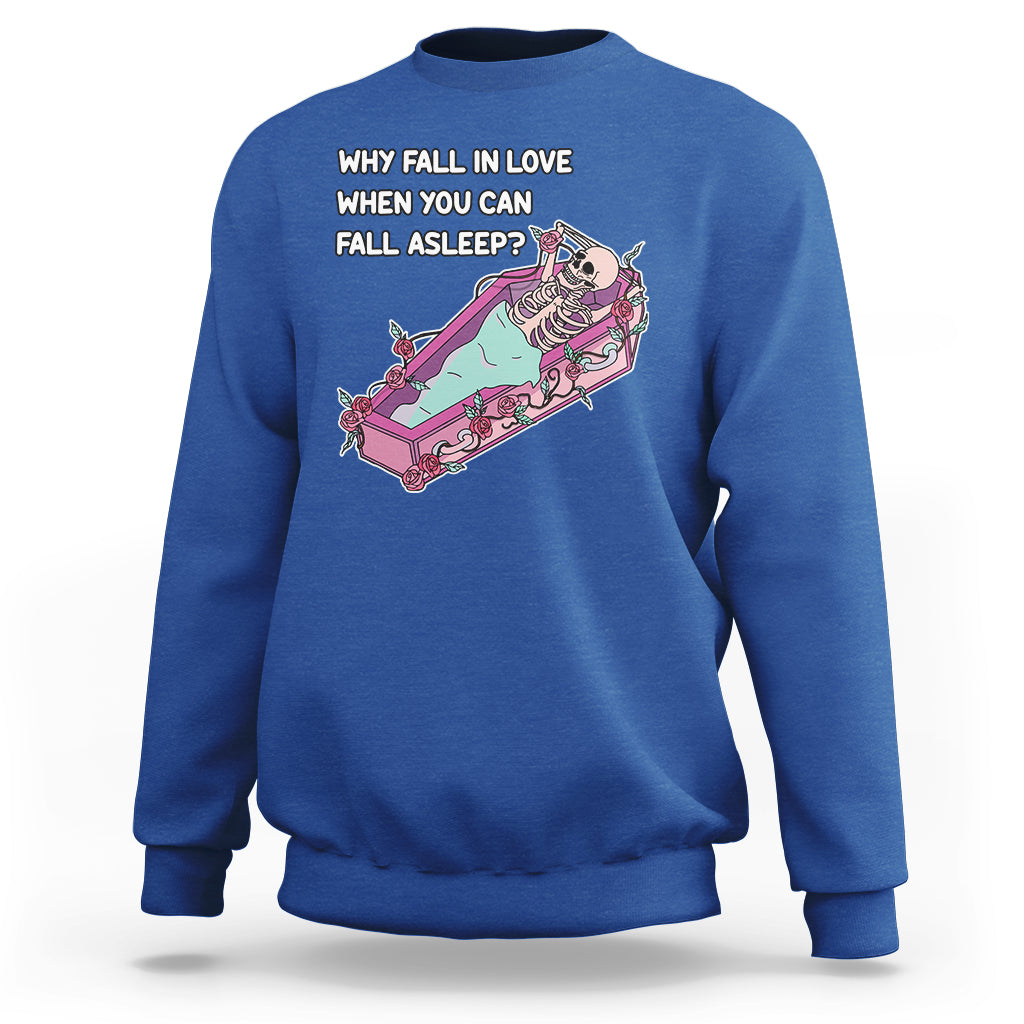 Funny Why Fall In Love When You Can Fall Asleep Skeleton Sweatshirt - Wonder Print Shop