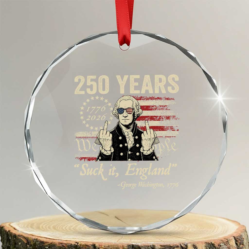 250 Years George Washington Suck It England Crystal Glass Ornament 4th Of July 1776 2026 250th Anniversary USA