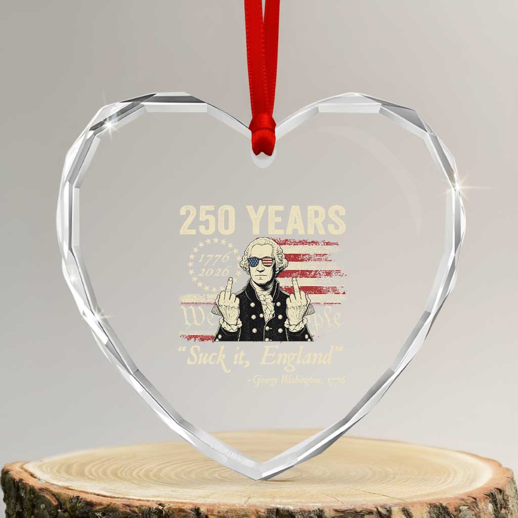 250 Years George Washington Suck It England Heart Crystal Glass Ornament 4th Of July 1776 2026 250th Anniversary USA