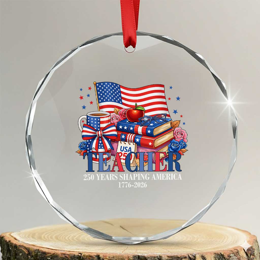 250 Years Shaping America Anniversary Crystal Glass Ornament Proud Educator Gift