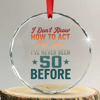 50th Birthday Crystal Glass Ornament I Don't Know How To Act My Age I've Never Been 50 Before