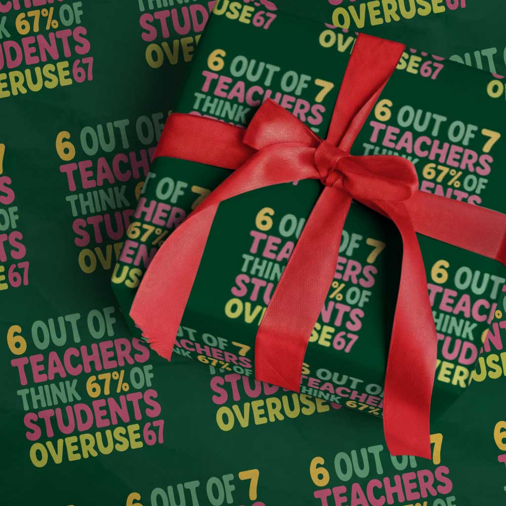 6 Out of 7 Teachers Think 67 Percent of Students Overuse 67 Wrapping Paper Roll Funny Viral Meme Educators - Wonder Print Shop