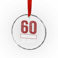 60 Never Looked So Good Funny 60th Birthday Crystal Glass Ornament