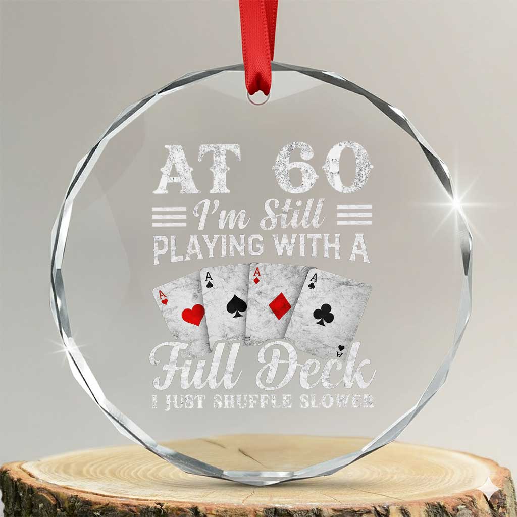 60th Birthday Poker Lover Crystal Glass Ornament At 60 I Am Still Playing With A Full Deck I Just Shuffle Slower
