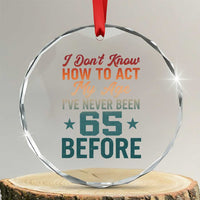 65th Birthday Crystal Glass Ornament I Don't Know How To Act My Age I've Never Been 65 Before