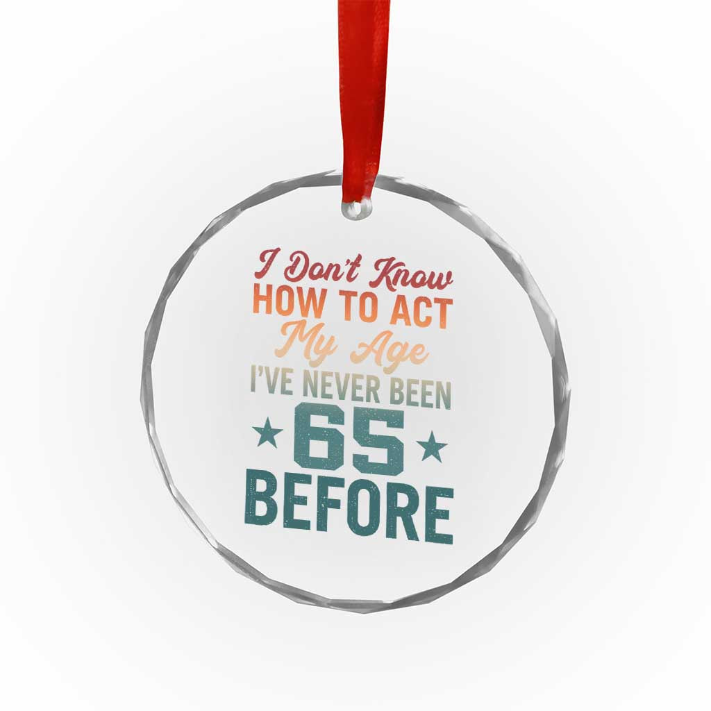 65th Birthday Crystal Glass Ornament I Don't Know How To Act My Age I've Never Been 65 Before