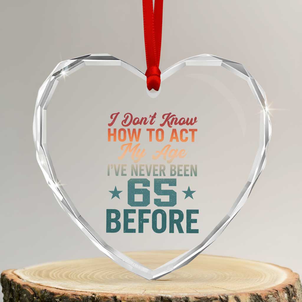 65th Birthday Heart Crystal Glass Ornament I Don't Know How To Act My Age I've Never Been 65 Before