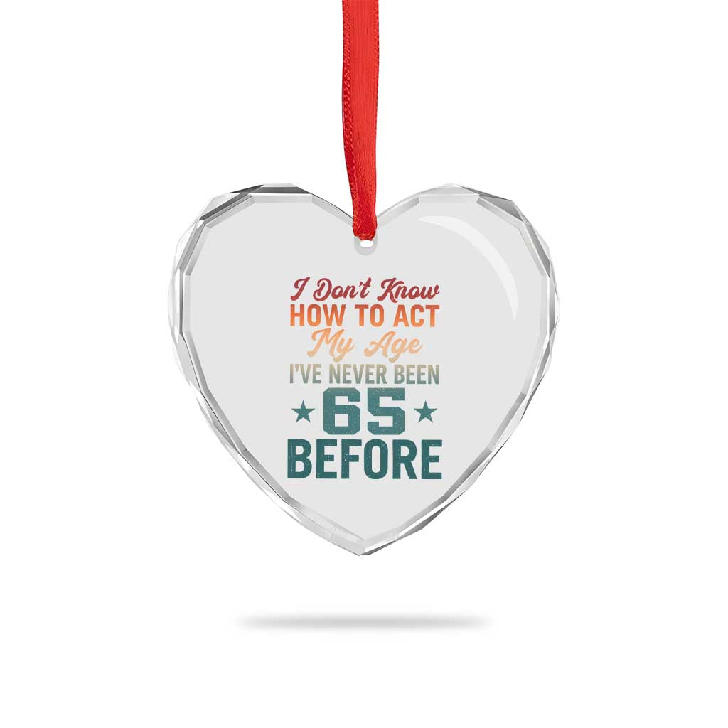65th Birthday Heart Crystal Glass Ornament I Don't Know How To Act My Age I've Never Been 65 Before