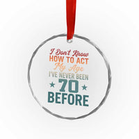 70th Birthday Crystal Glass Ornament I Don't Know How To Act My Age I've Never Been 70 Before