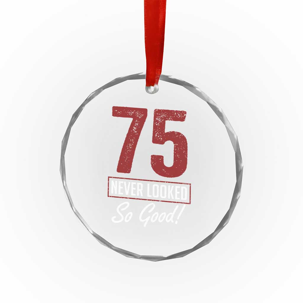 75 Never Looked So Good Funny 75th Birthday Crystal Glass Ornament