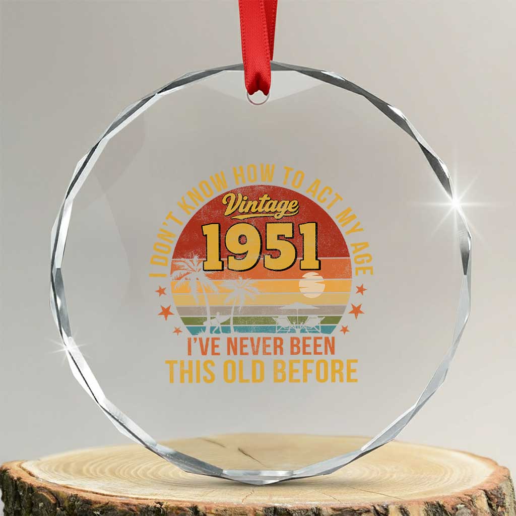 75th Birthday Vintage 1951 Crystal Glass Ornament I Dont Know How To Act My Age Ive Never Been This Old Before