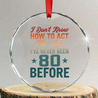 80th Birthday Crystal Glass Ornament I Don't Know How To Act My Age I've Never Been 80 Before