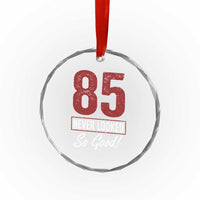85 Never Looked So Good Funny 85th Birthday Crystal Glass Ornament