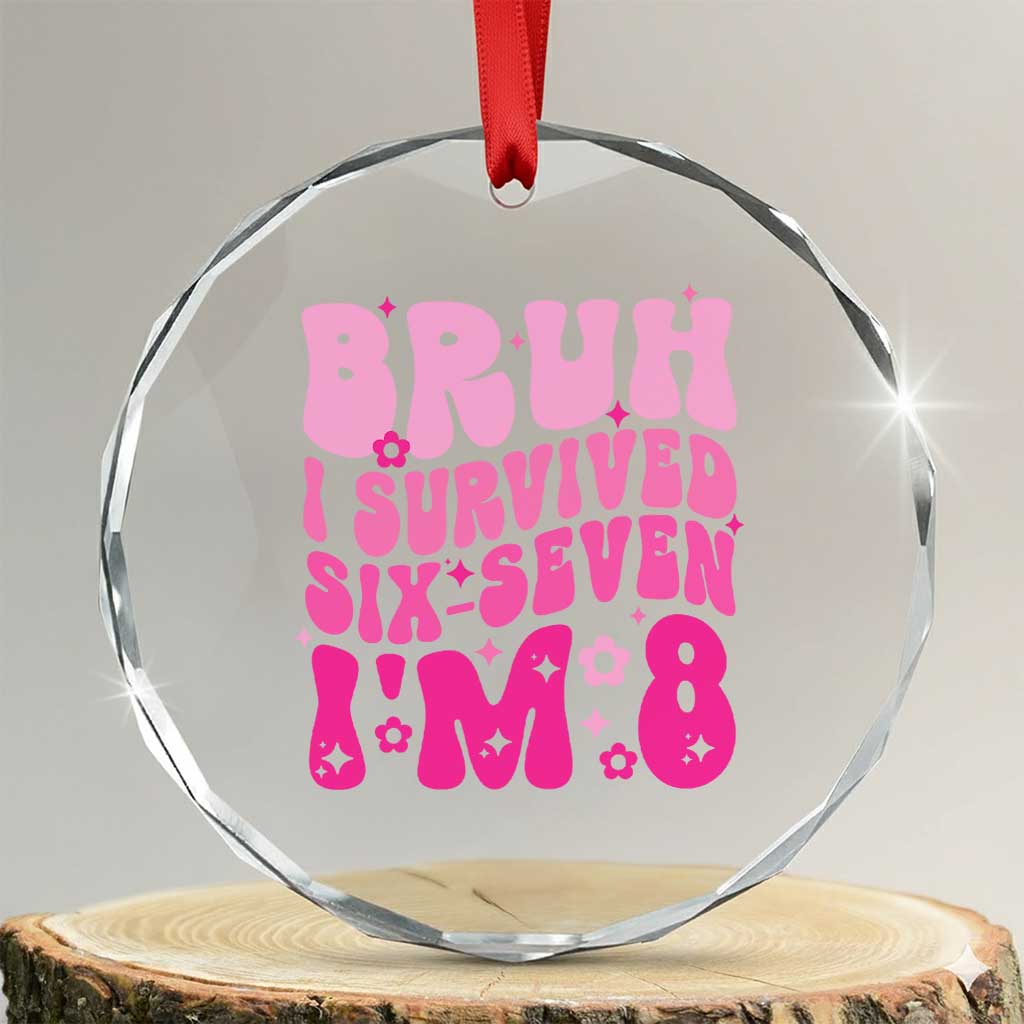 8th Birthday Girls Crystal Glass Ornament Bruh I Survived 67 Im 8 Year Old Six Seven
