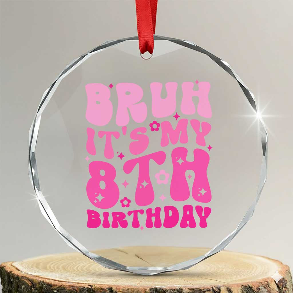 8th Birthday Girls Crystal Glass Ornament Bruh Its My 8 Bday Eight Years Old