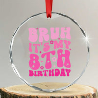 8th Birthday Girls Crystal Glass Ornament Bruh Its My 8 Bday Eight Years Old