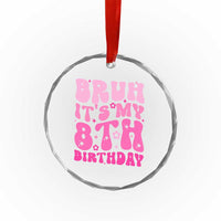 8th Birthday Girls Crystal Glass Ornament Bruh Its My 8 Bday Eight Years Old