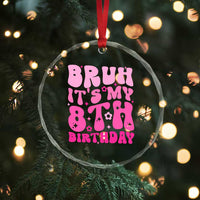 8th Birthday Girls Crystal Glass Ornament Bruh Its My 8 Bday Eight Years Old