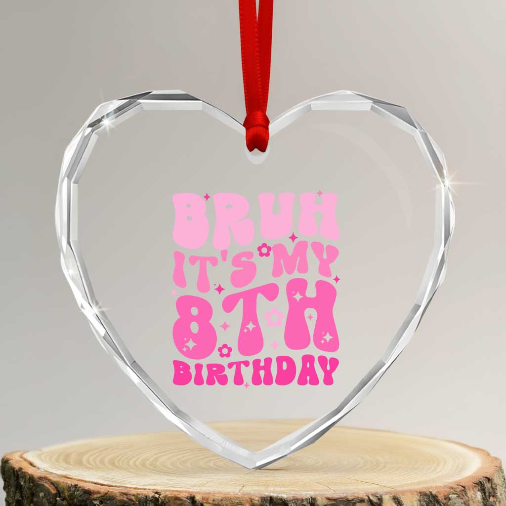 8th Birthday Girls Heart Crystal Glass Ornament Bruh Its My 8 Bday Eight Years Old
