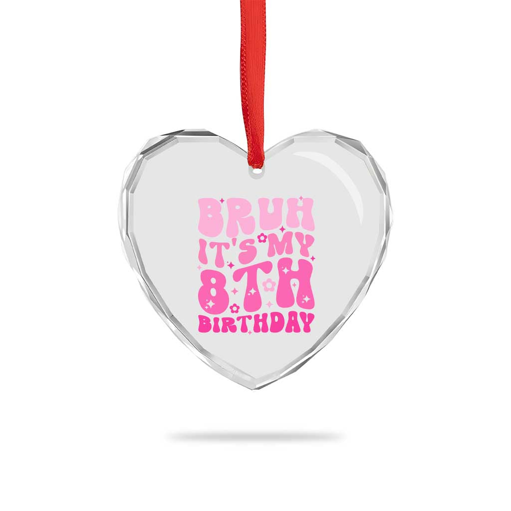 8th Birthday Girls Heart Crystal Glass Ornament Bruh Its My 8 Bday Eight Years Old
