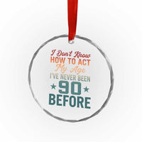 90th Birthday Crystal Glass Ornament I Don't Know How To Act My Age I've Never Been 90 Before