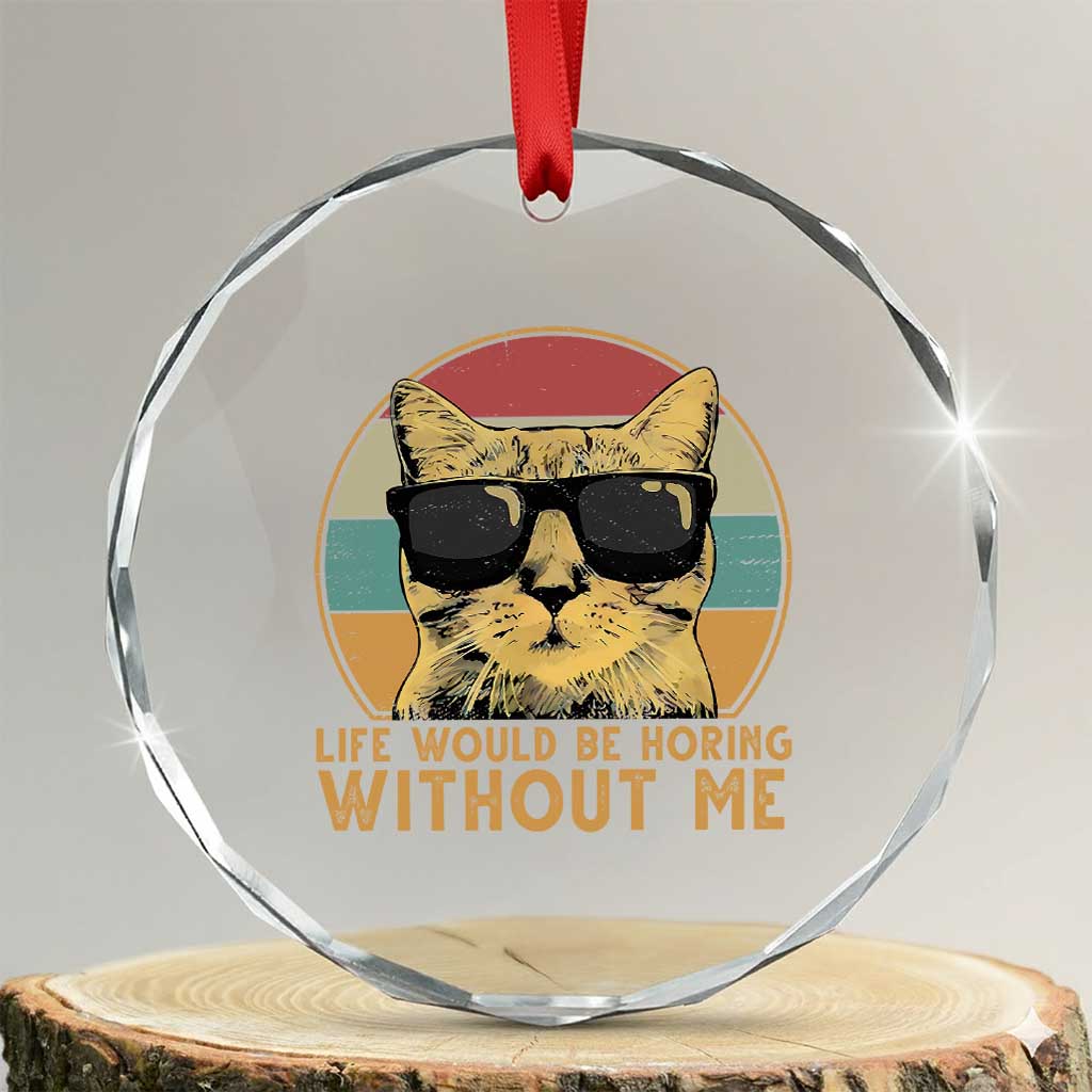 Admit It Life Would Be Boring Without Me Crystal Glass Ornament Funny Cat Saying - Wonder Print Shop