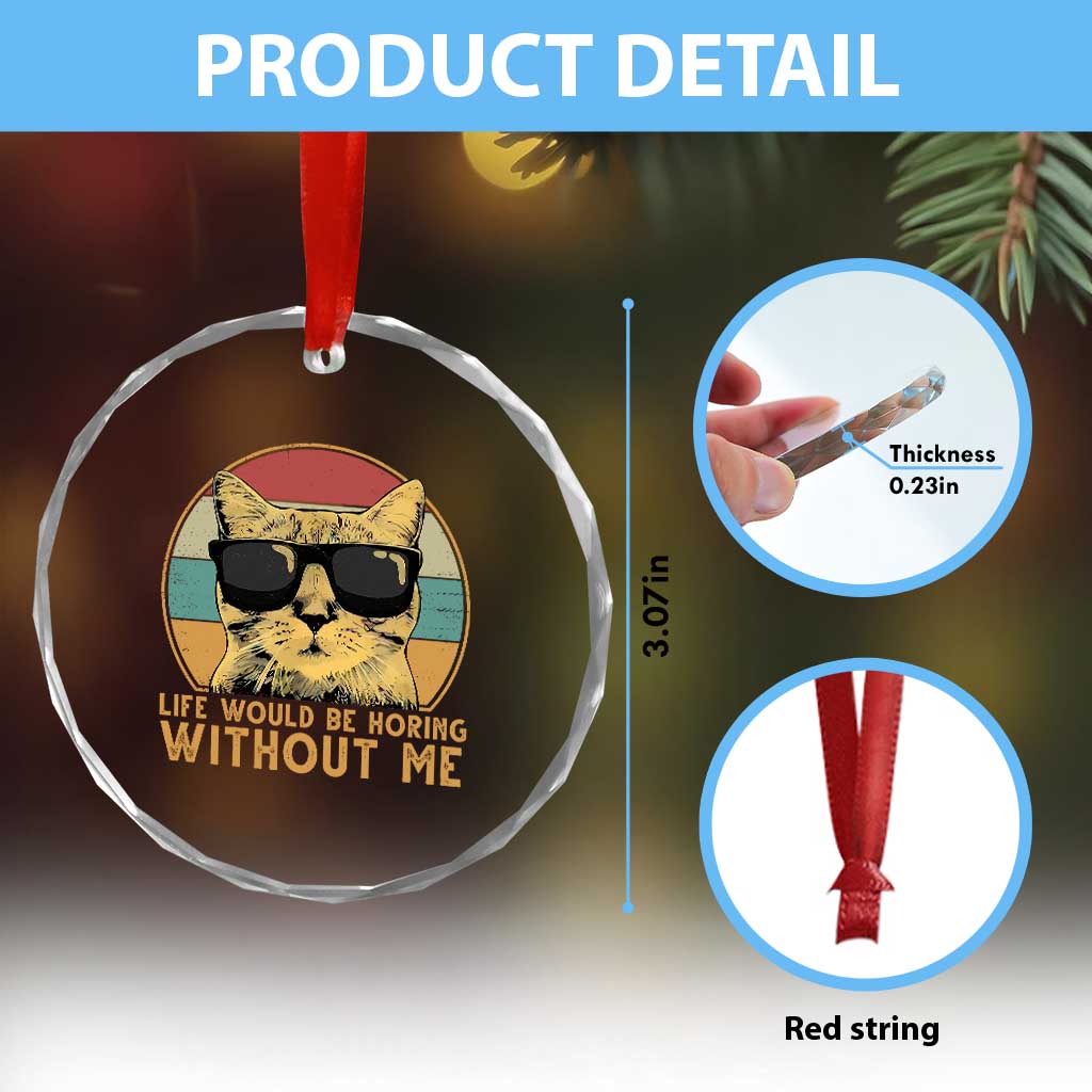 Admit It Life Would Be Boring Without Me Crystal Glass Ornament Funny Cat Saying - Wonder Print Shop