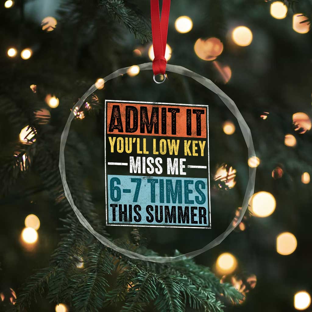 Admit It You Will Low key Miss Me 67 Times This Summer Crystal Glass Ornament Last Day Six Seven Meme