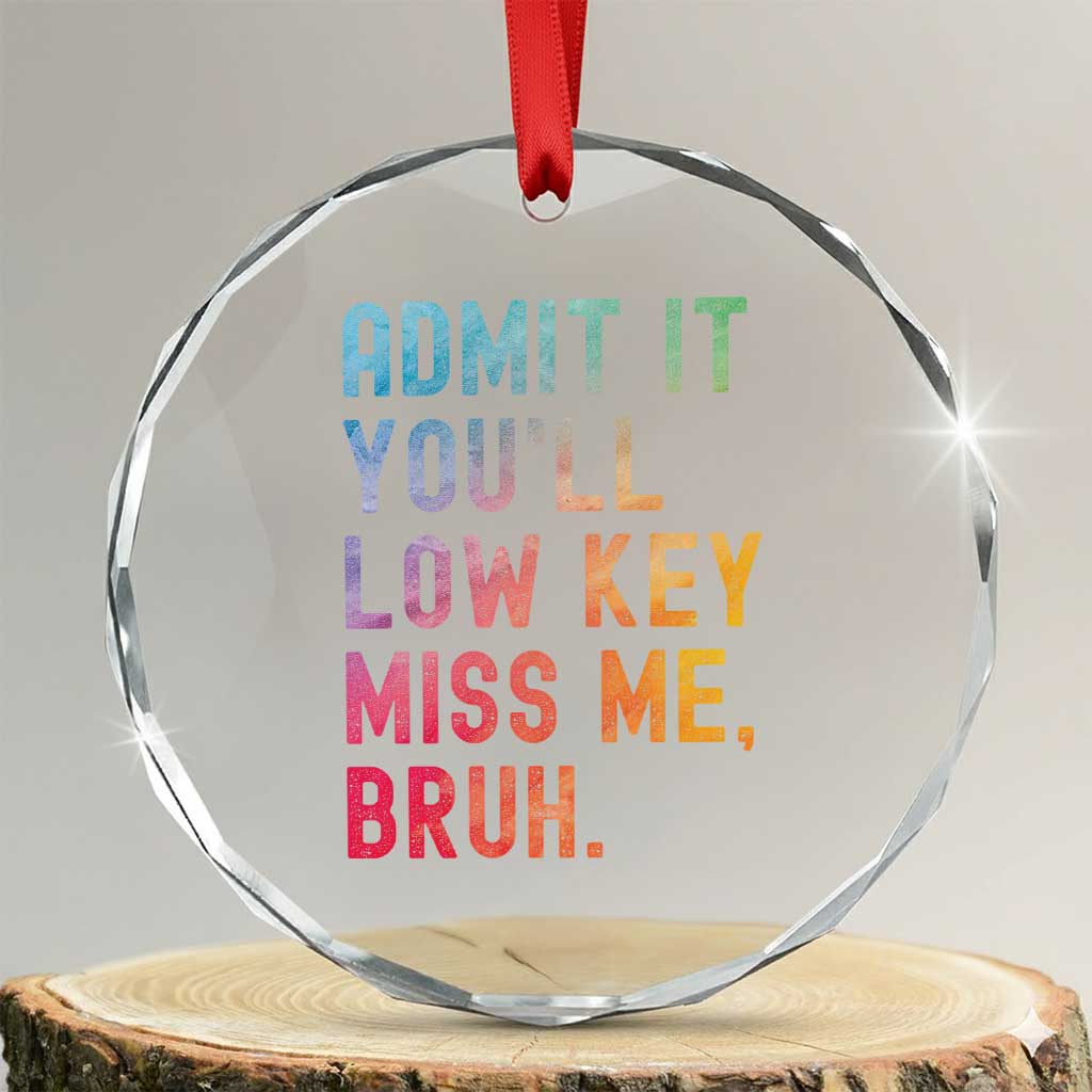Admit It You'll Low Key Miss Me Bruh Crystal Glass Ornament Last Day of School Teacher TS10