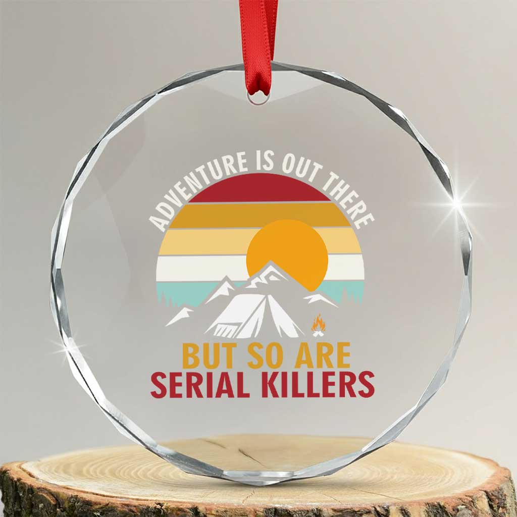 Adventure is Out There But So Are Serial Killers Crystal Glass Ornament Funny Camping Nature Lover Gift