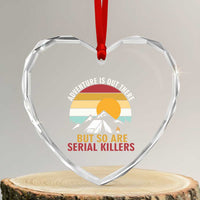 Adventure is Out There But So Are Serial Killers Heart Crystal Glass Ornament Funny Camping Nature Lover Gift