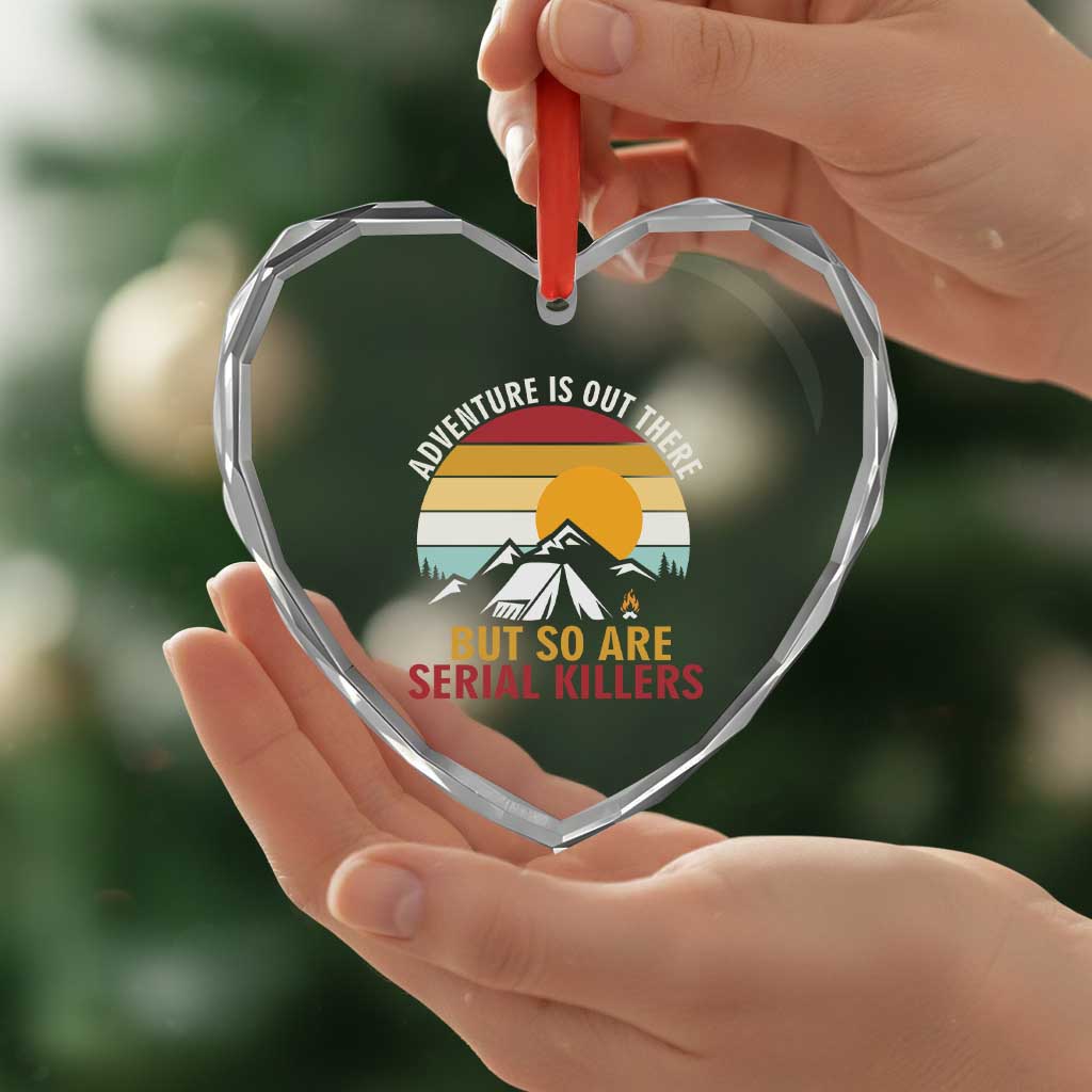 Adventure is Out There But So Are Serial Killers Heart Crystal Glass Ornament Funny Camping Nature Lover Gift