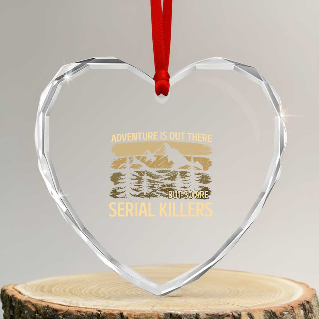 Adventure is Out There But So Are Serial Killers Heart Crystal Glass Ornament Funny Camping Sarcastic