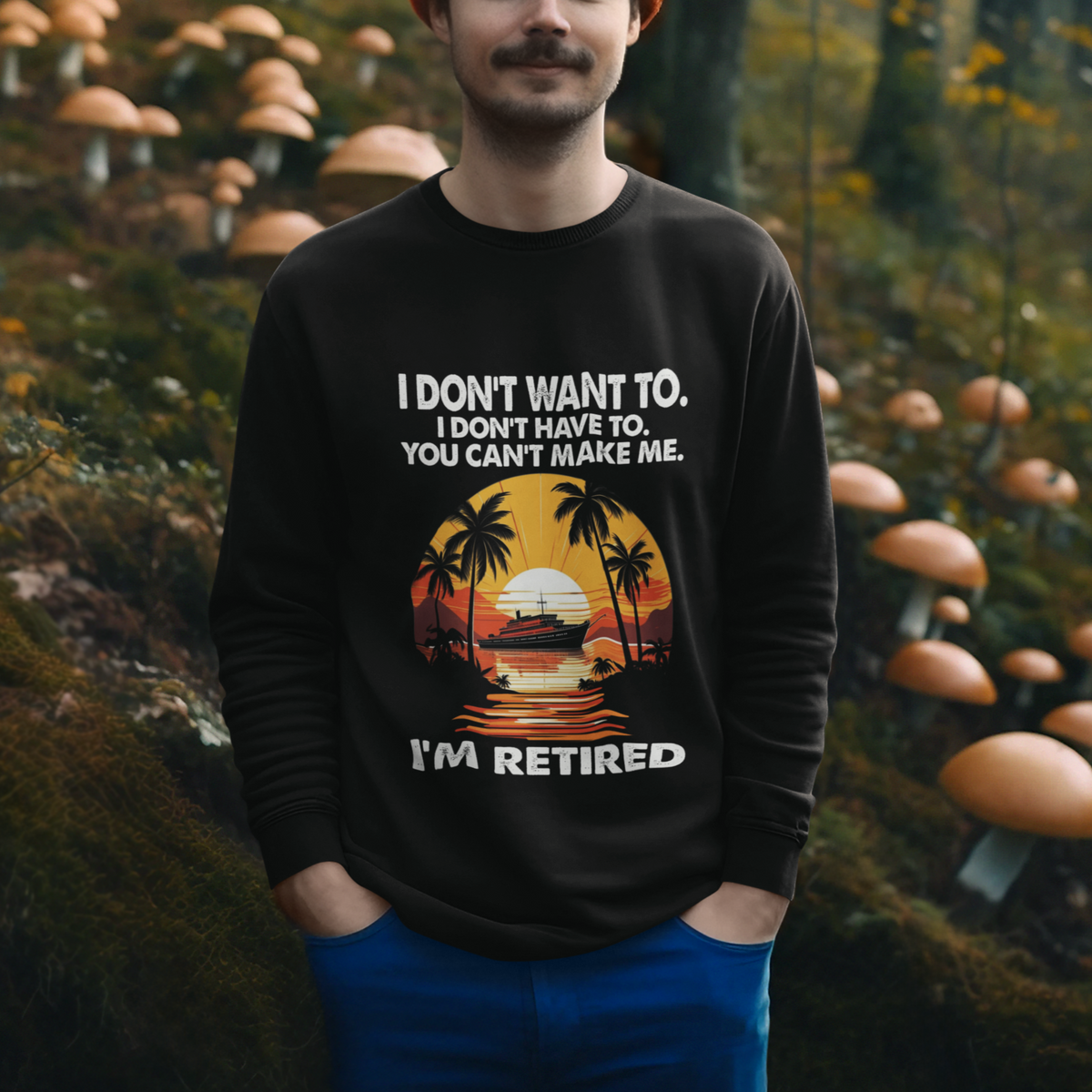 Retirement Sweatshirt I'm Retired I Don't Have To I Don't Want To You Can't Make Me - Wonder Print Shop