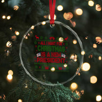 All I Want For Christmas Is A New President Crystal Glass Ornament Funny Democrat Christmas - Wonder Print Shop