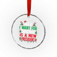All I Want for Christmas Is A New President Crystal Glass Ornament Subtle FDT Sarcastic Holiday - Wonder Print Shop