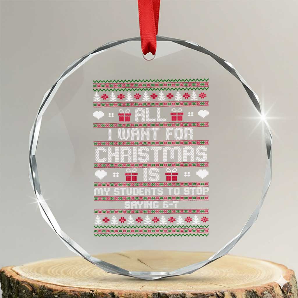 All I Want For Christmas Is My Students To Stop Saying 67 Crystal Glass Ornament Funny Xmas Six Seven Teacher - Wonder Print Shop