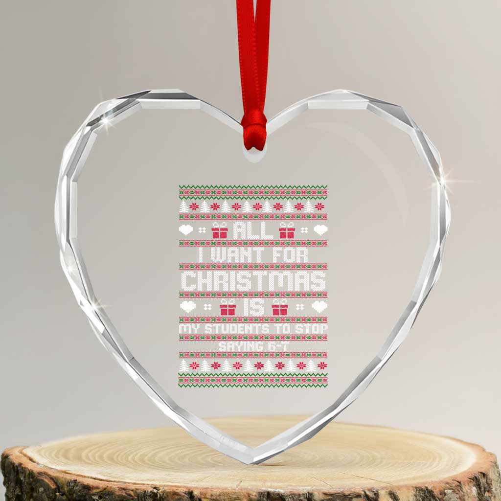 All I Want For Christmas Is My Students To Stop Saying 67 Heart Crystal Glass Ornament Funny Xmas Six Seven Teacher - Wonder Print Shop